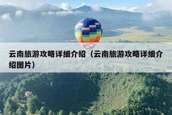 云南旅游攻略详细介绍（云南旅游攻略详细介绍图片）