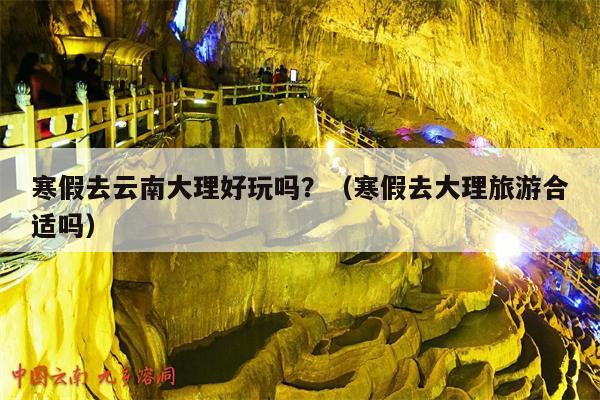寒假去云南大理好玩吗？（寒假去大理旅游合适吗）