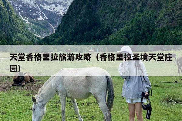天堂香格里拉旅游攻略（香格里拉圣境天堂庄园）