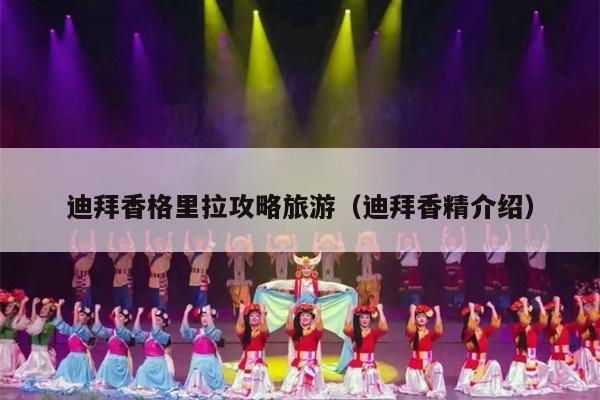 迪拜香格里拉攻略旅游（迪拜香精介绍）