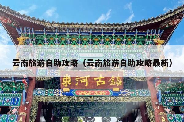 云南旅游自助攻略（云南旅游自助攻略最新）