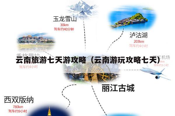 云南旅游七天游攻略（云南游玩攻略七天）