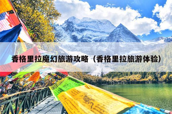 香格里拉魔幻旅游攻略（香格里拉旅游体验）