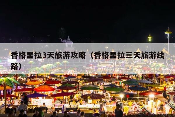 香格里拉3天旅游攻略（香格里拉三天旅游线路）