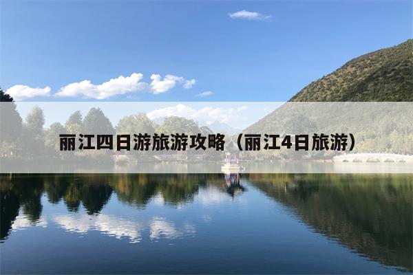丽江四日游旅游攻略（丽江4日旅游）