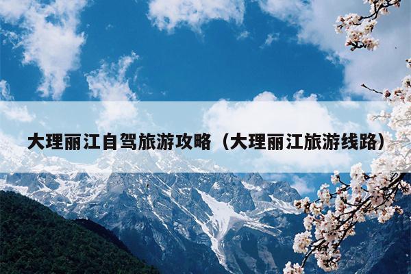 大理丽江自驾旅游攻略（大理丽江旅游线路）