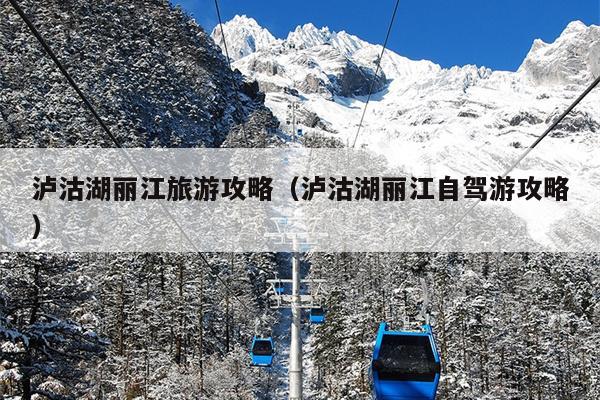 泸沽湖丽江旅游攻略（泸沽湖丽江自驾游攻略）