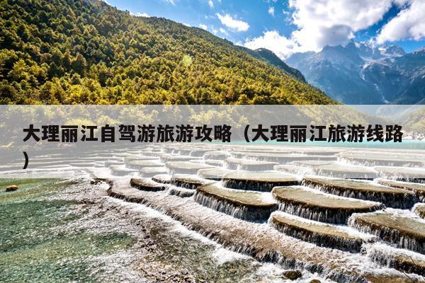 大理丽江自驾游旅游攻略（大理丽江旅游线路）