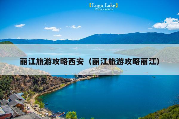 丽江旅游攻略西安（丽江旅游攻略丽江）