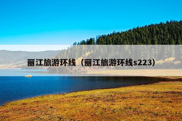 丽江旅游环线（丽江旅游环线s223）