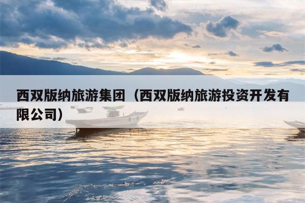 西双版纳旅游集团（西双版纳旅游投资开发有限公司）