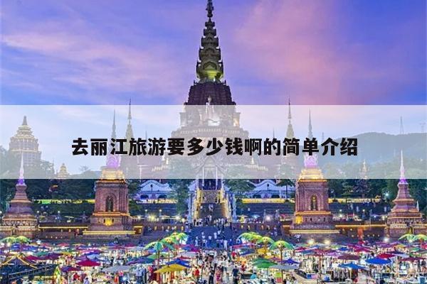 去丽江旅游要多少钱啊的简单介绍