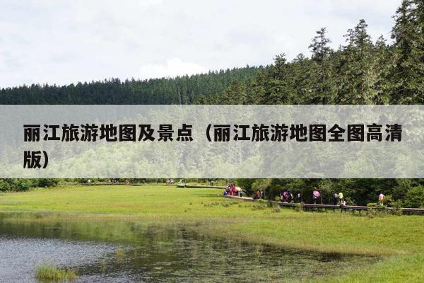 丽江旅游地图及景点（丽江旅游地图全图高清版）