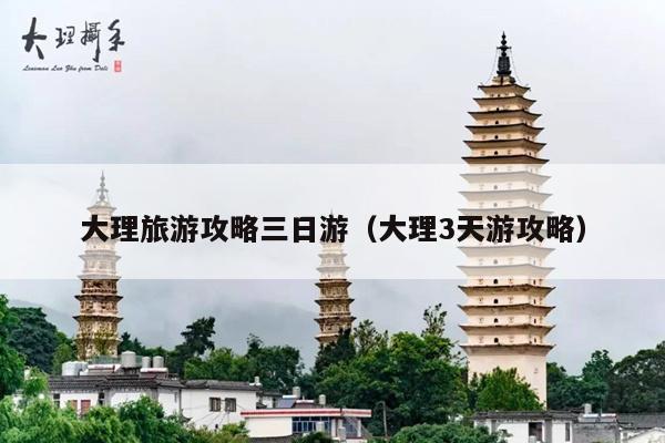 大理旅游攻略三日游（大理3天游攻略）
