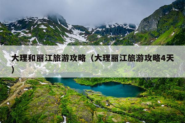 大理和丽江旅游攻略（大理丽江旅游攻略4天）