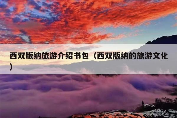 西双版纳旅游介绍书包（西双版纳的旅游文化）