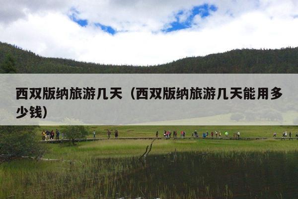 西双版纳旅游几天（西双版纳旅游几天能用多少钱）