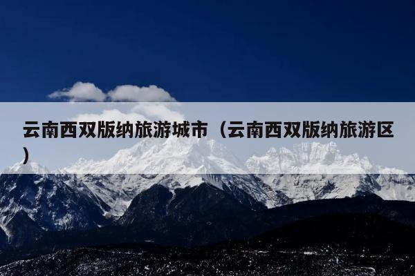 云南西双版纳旅游城市（云南西双版纳旅游区）