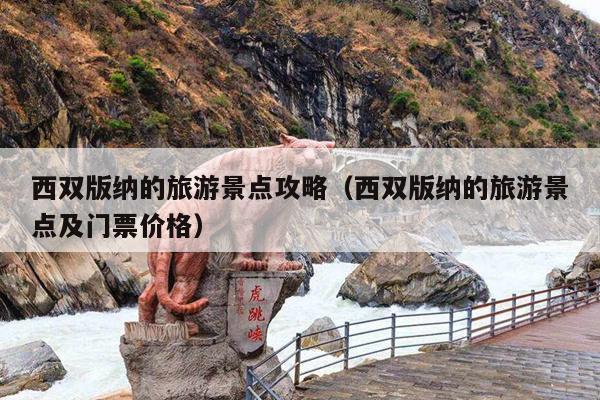 西双版纳的旅游景点攻略（西双版纳的旅游景点及门票价格）