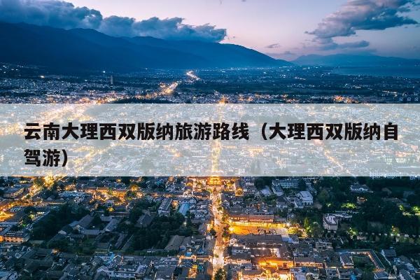云南大理西双版纳旅游路线（大理西双版纳自驾游）