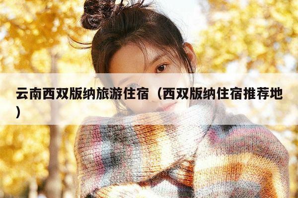 云南西双版纳旅游住宿（西双版纳住宿推荐地）