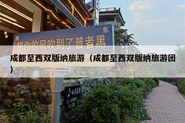 成都至西双版纳旅游（成都至西双版纳旅游团）