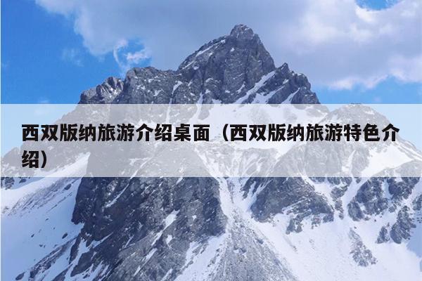 西双版纳旅游介绍桌面（西双版纳旅游特色介绍）