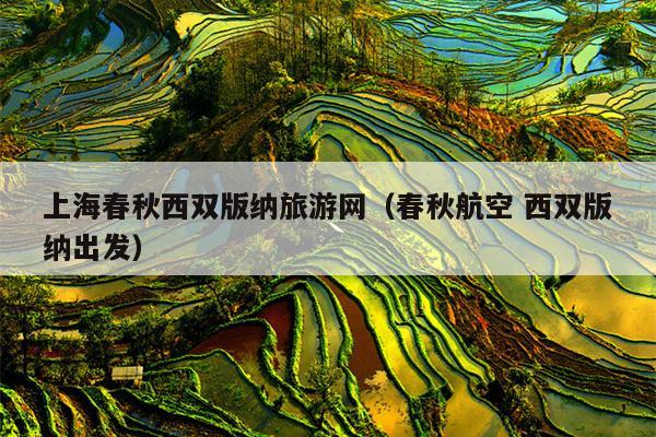 上海春秋西双版纳旅游网（春秋航空 西双版纳出发）
