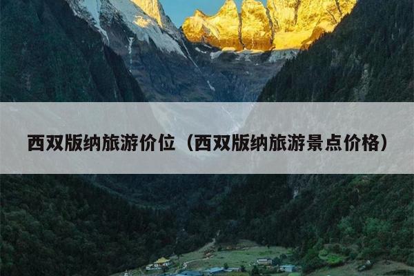 西双版纳旅游价位（西双版纳旅游景点价格）