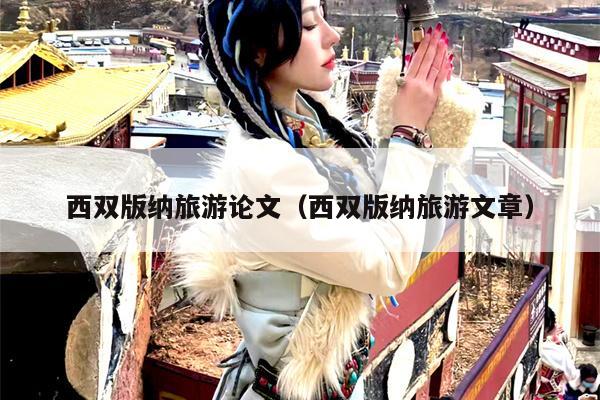 西双版纳旅游论文（西双版纳旅游文章）