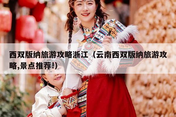 西双版纳旅游攻略浙江（云南西双版纳旅游攻略,景点推荐!）