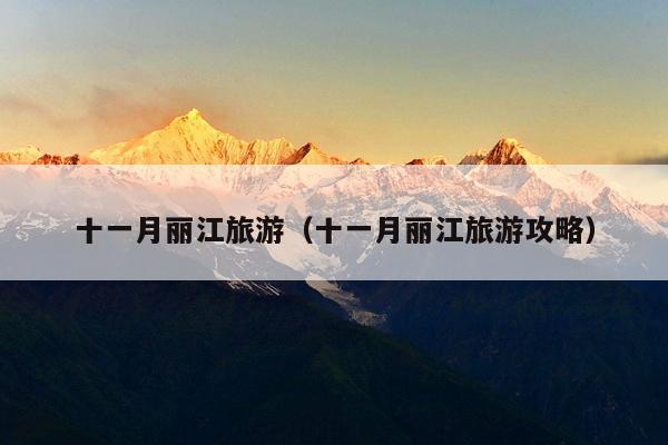 十一月丽江旅游（十一月丽江旅游攻略）
