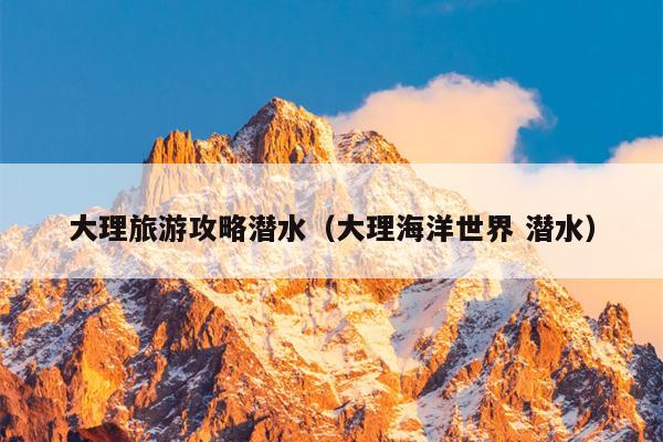大理旅游攻略潜水（大理海洋世界 潜水）