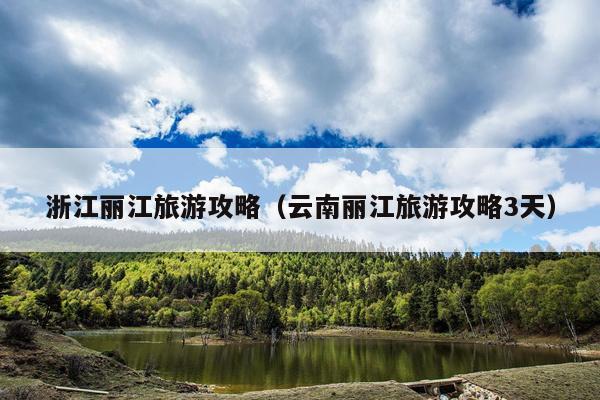 浙江丽江旅游攻略（云南丽江旅游攻略3天）