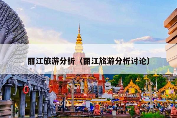 丽江旅游分析（丽江旅游分析讨论）