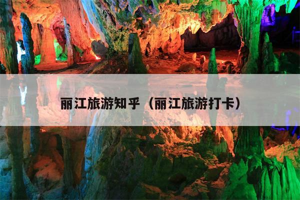 丽江旅游知乎（丽江旅游打卡）
