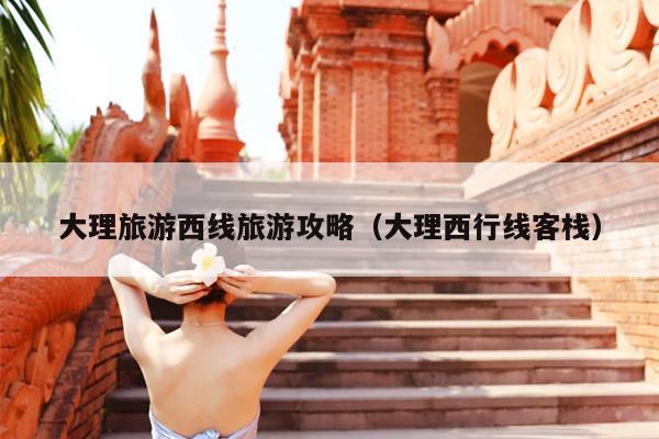 大理旅游西线旅游攻略（大理西行线客栈）