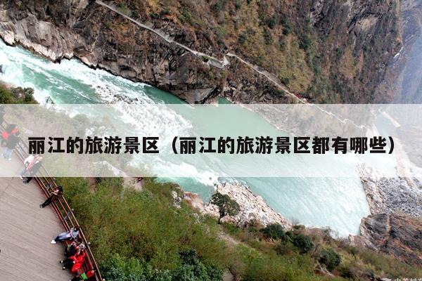丽江的旅游景区（丽江的旅游景区都有哪些）
