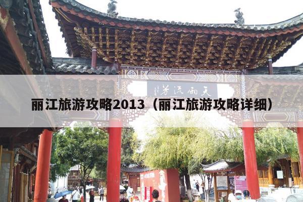 丽江旅游攻略2013（丽江旅游攻略详细）