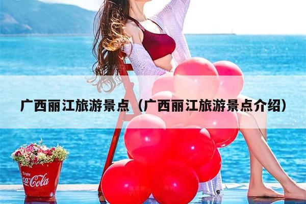 广西丽江旅游景点（广西丽江旅游景点介绍）