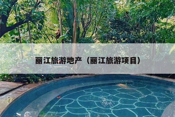 丽江旅游地产（丽江旅游项目）