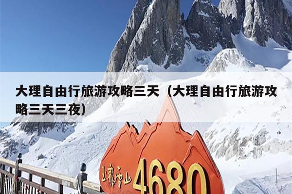 大理自由行旅游攻略三天（大理自由行旅游攻略三天三夜）