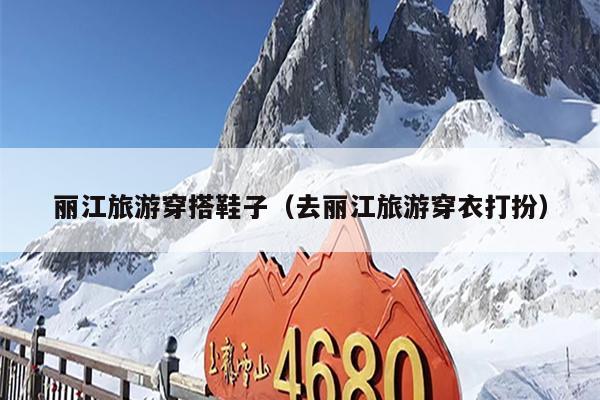 丽江旅游穿搭鞋子（去丽江旅游穿衣打扮）