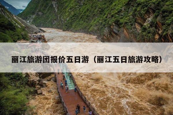 丽江旅游团报价五日游（丽江五日旅游攻略）