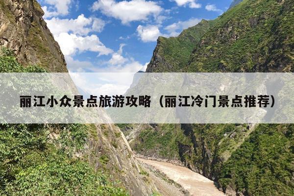 丽江小众景点旅游攻略（丽江冷门景点推荐）