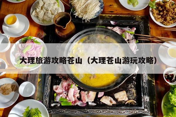 大理旅游攻略苍山（大理苍山游玩攻略）
