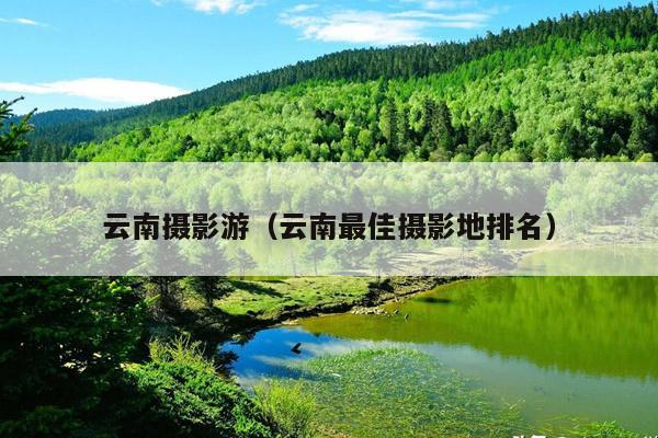云南摄影游（云南最佳摄影地排名）