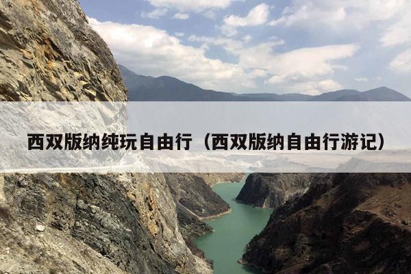 西双版纳纯玩自由行（西双版纳自由行游记）